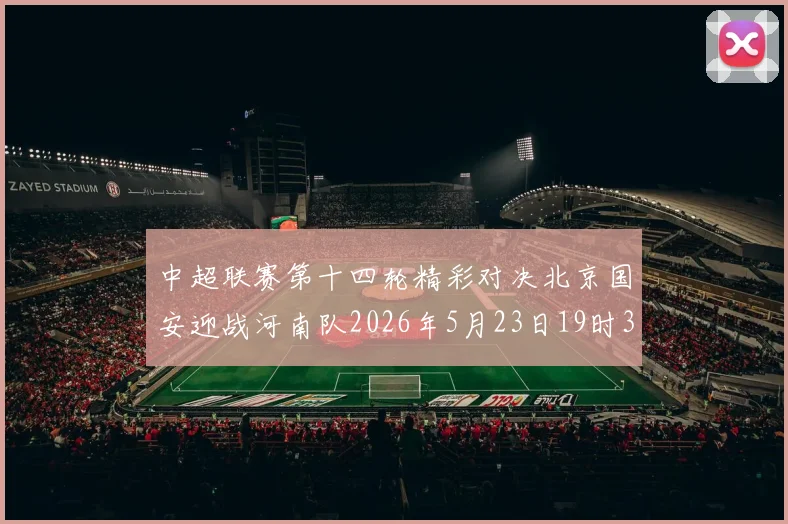 中超联赛第十四轮精彩对决北京国安迎战河南队2026年5月23日19时35分开赛